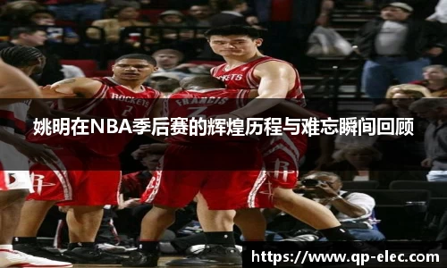 姚明在NBA季后赛的辉煌历程与难忘瞬间回顾