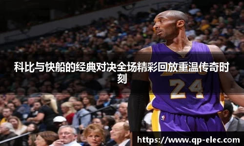 科比与快船的经典对决全场精彩回放重温传奇时刻